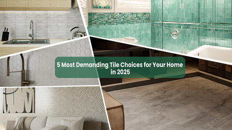 5 Most Demanding Tile Choices for Your Home in 2025