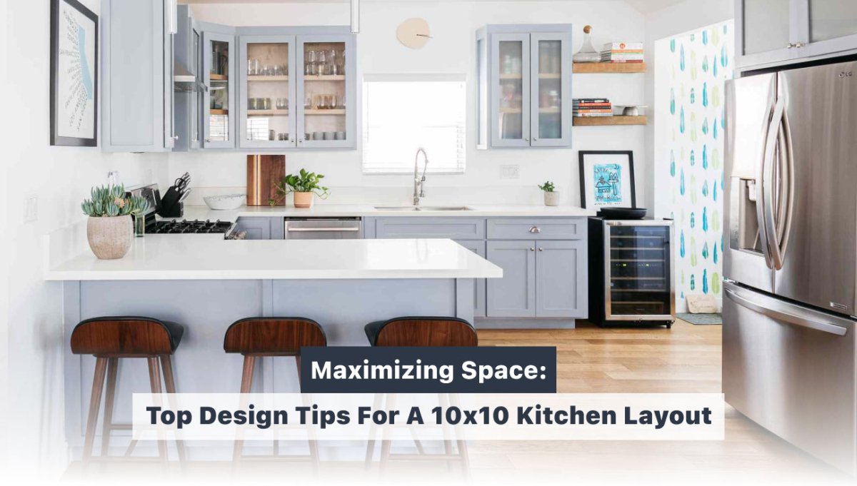 Maximizing Space: Top Design Tips for a 10x10 Kitchen Layout - BUILDMYPLACE