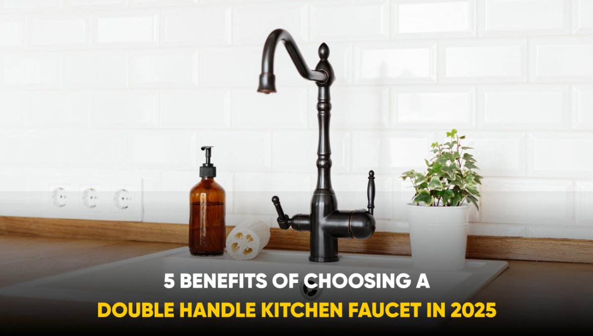 5 Benefits of Choosing a Double Handle Kitchen Faucet in 2025 - BUILDMYPLACE