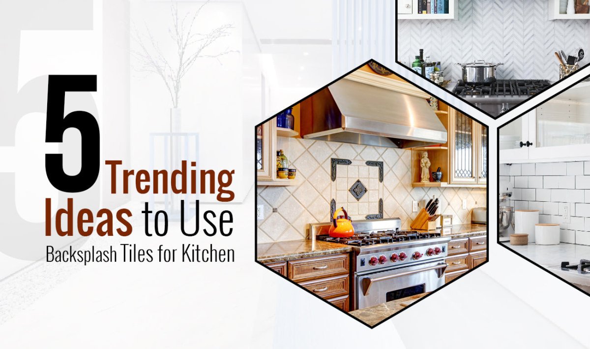 5 Trending Ideas to Use Backsplash Tiles for Kitchen - BUILDMYPLACE