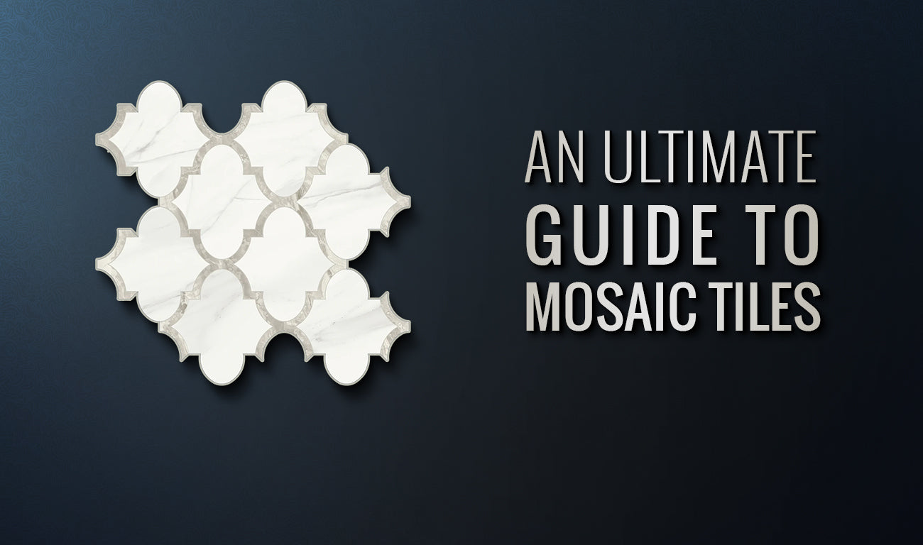An Ultimate Guide to Mosaic Tiles