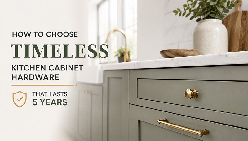How to Choose Timeless Kitchen Cabinet Hardware That Lasts 5 Years