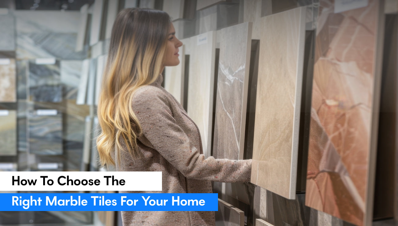 How to Choose the Right Marble Tiles for Your Home