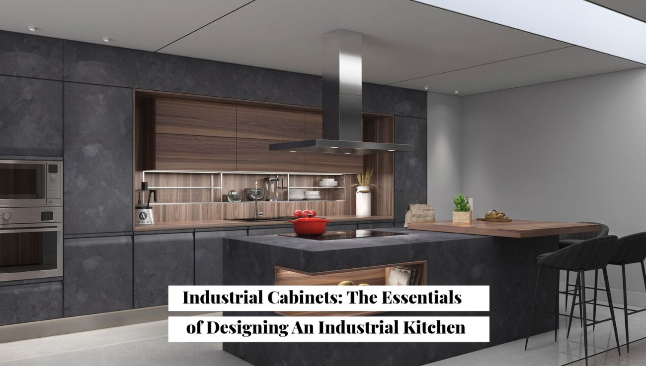Industrial Cabinets: The Essentials of Designing An Industrial Kitchen.