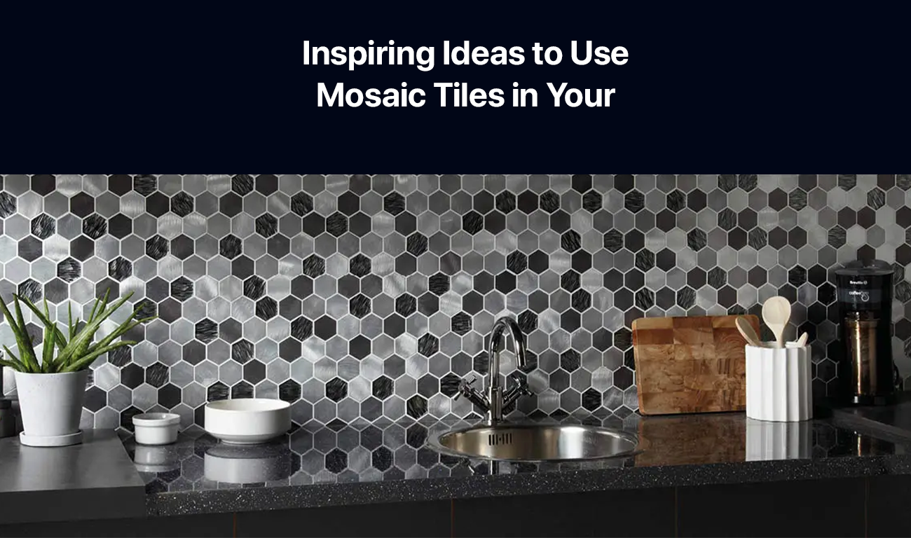 Inspiring Ideas to Use Mosaic Tiles in Your Home
