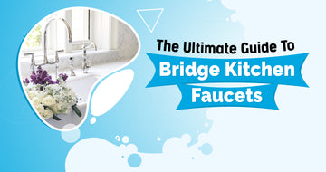 The Ultimate Guide to Bridge Kitchen Faucets