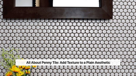 All About Penny Tile: Add Texture to a Plain Aesthetic - BUILDMYPLACE