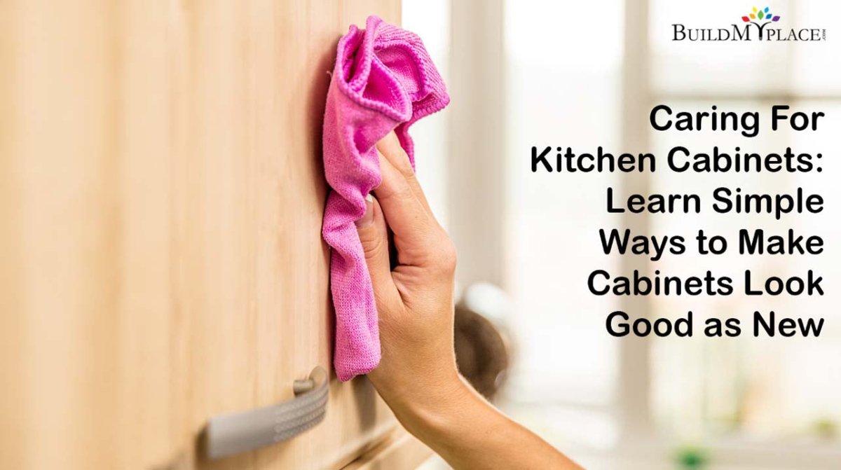 Caring for Kitchen Cabinets - Learn Simple Ways to Make Cabinets Look Good as New - BUILDMYPLACE