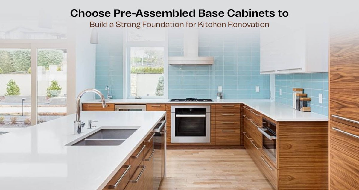 Choose Pre-Assembled Base Cabinets to Build a Strong Foundation for Kitchen Renovation - BUILDMYPLACE