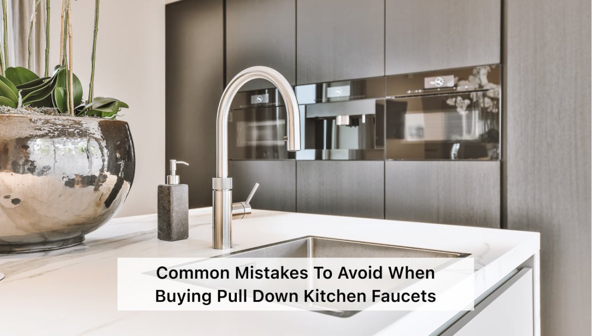 Common Mistakes to Avoid When Buying Pull Down Kitchen Faucets - BUILDMYPLACE