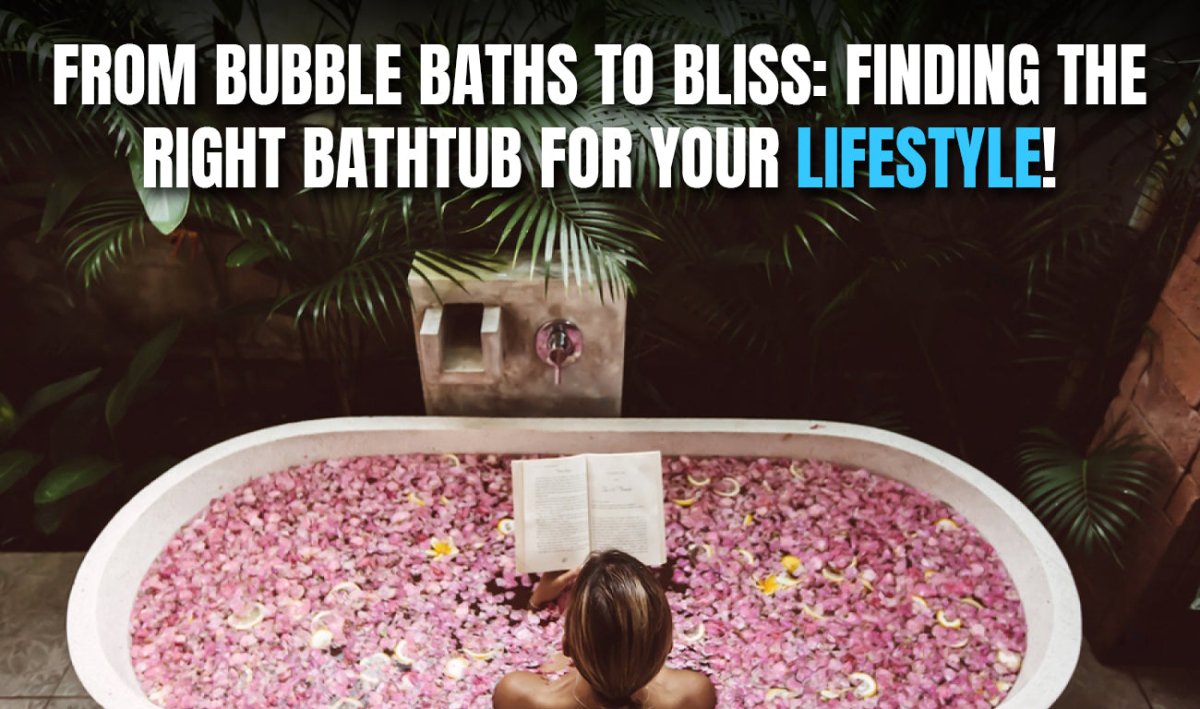 From Bubble Baths to Bliss: Finding the Right Bathtub for Your Lifestyle! - BUILDMYPLACE