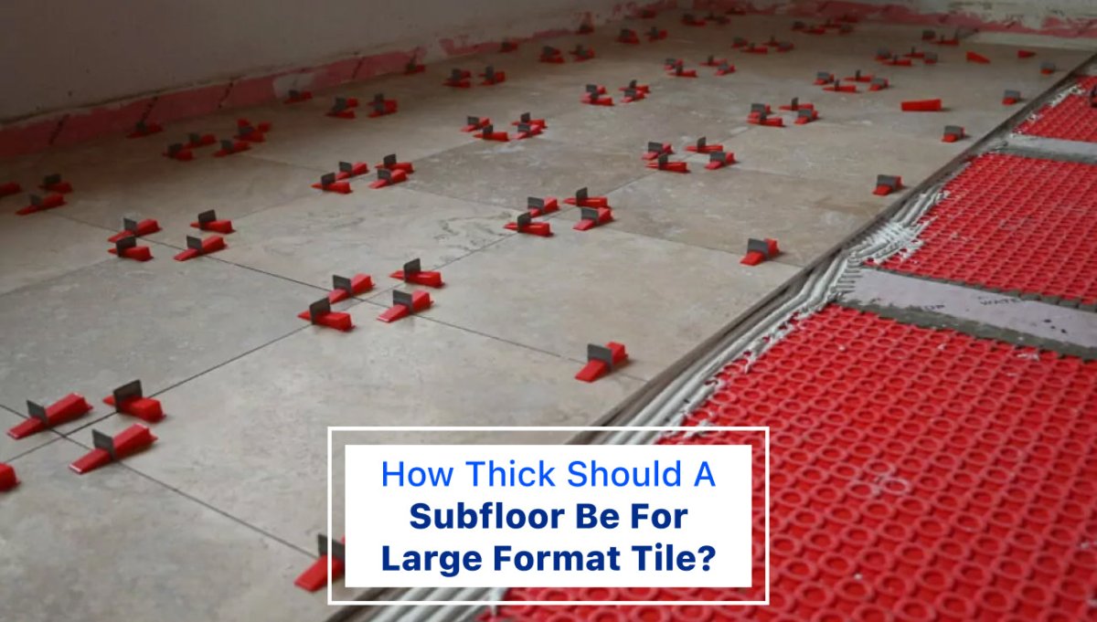 How Thick Should a Subfloor Be for Large Format Tile? – BUILDMYPLACE