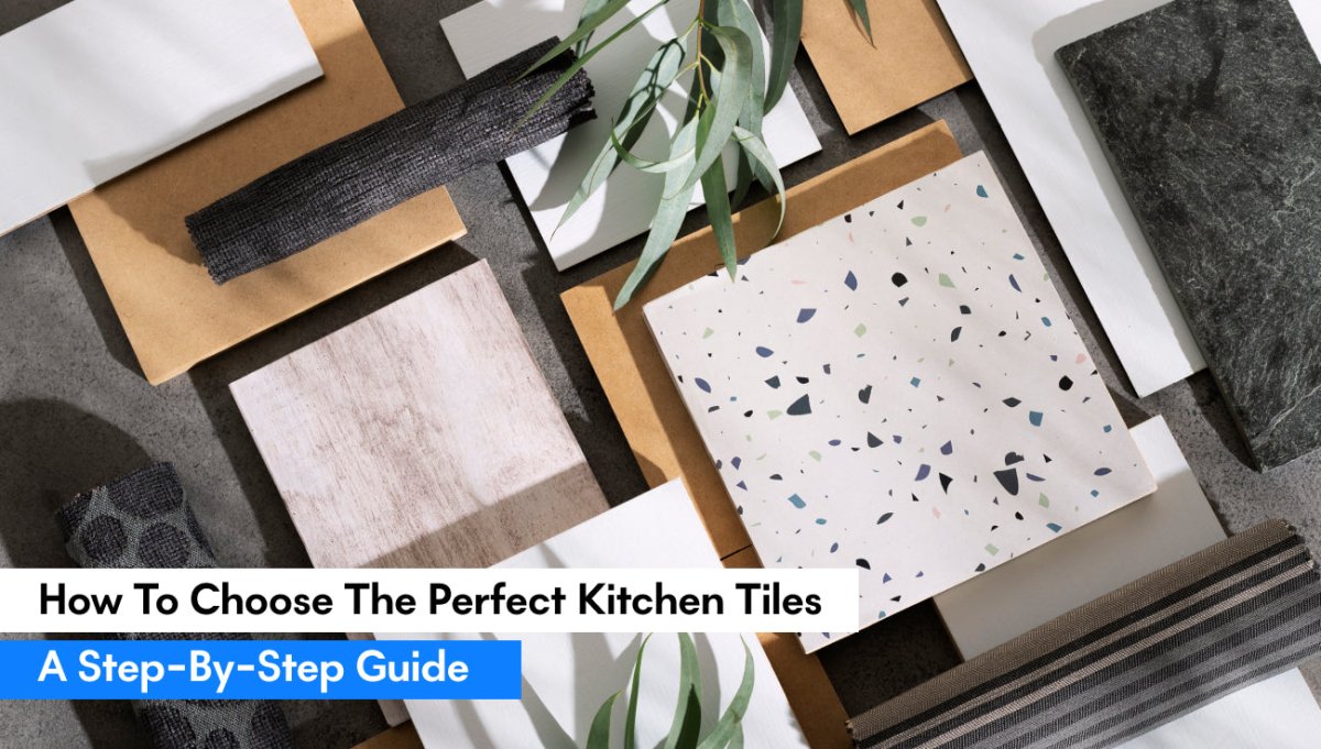 How to Choose the Perfect Kitchen Tiles: A Step-by-Step Guide - BUILDMYPLACE
