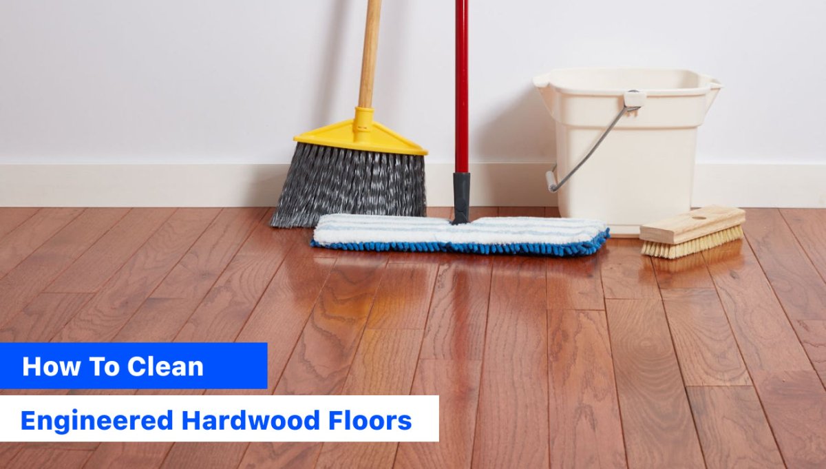 How to Clean Engineered Hardwood Floors - BUILDMYPLACE