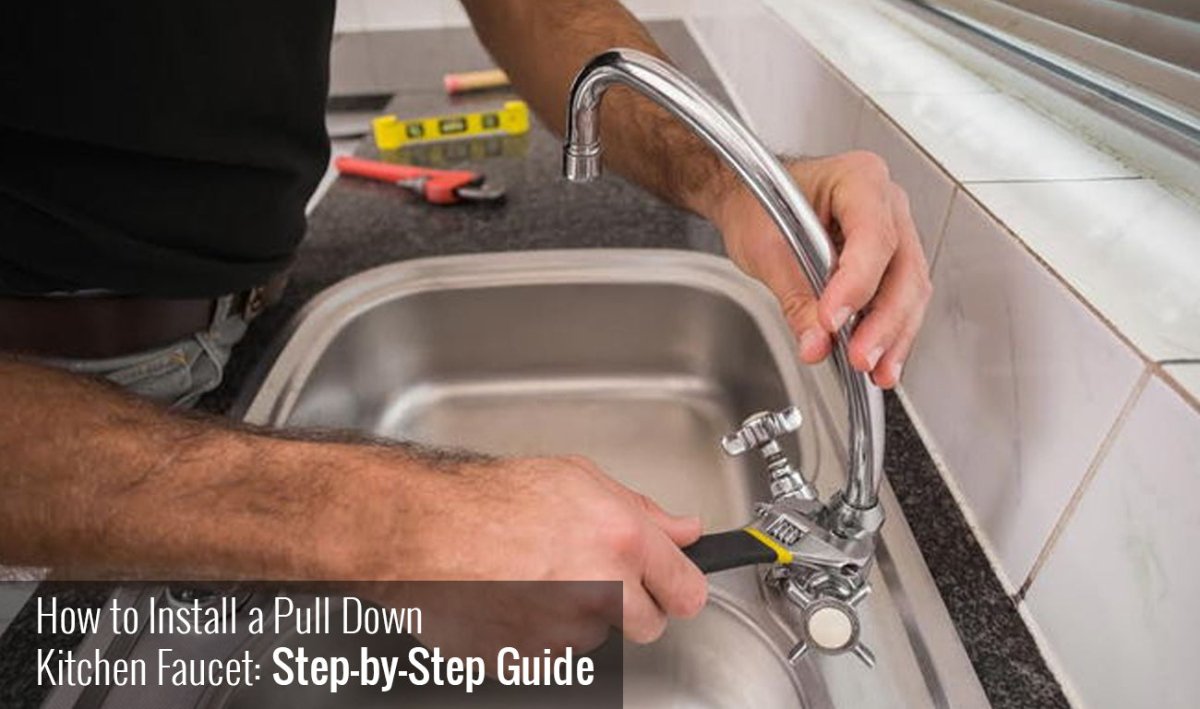 How to Install a Pull Down Kitchen Faucet: Step-by-Step Guide - BUILDMYPLACE