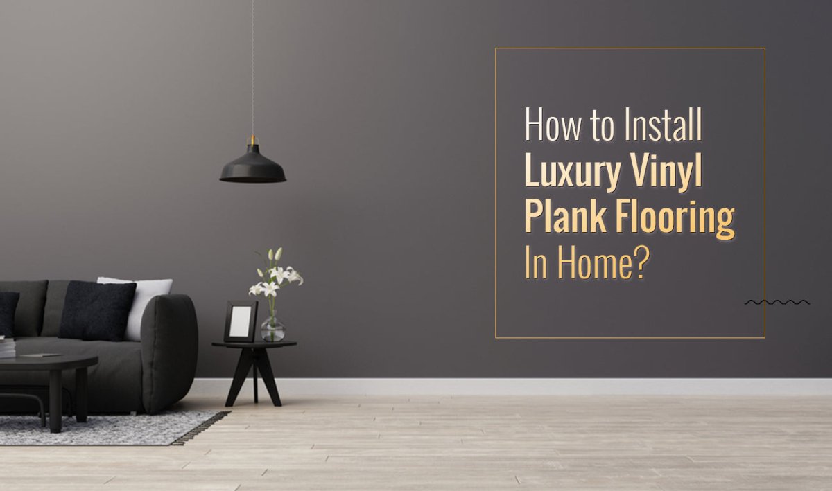 How to Install Luxury Vinyl Plank Flooring In Home? - BUILDMYPLACE