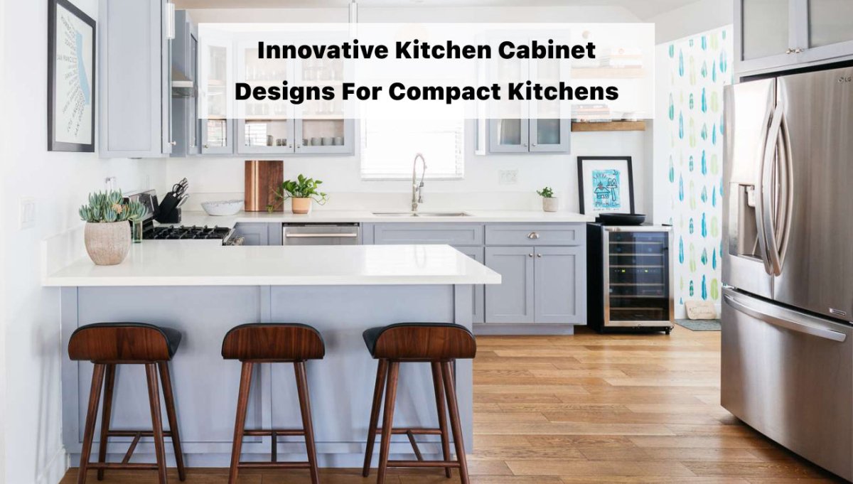 Innovative Kitchen Cabinet Designs For Compact Kitchens - BUILDMYPLACE