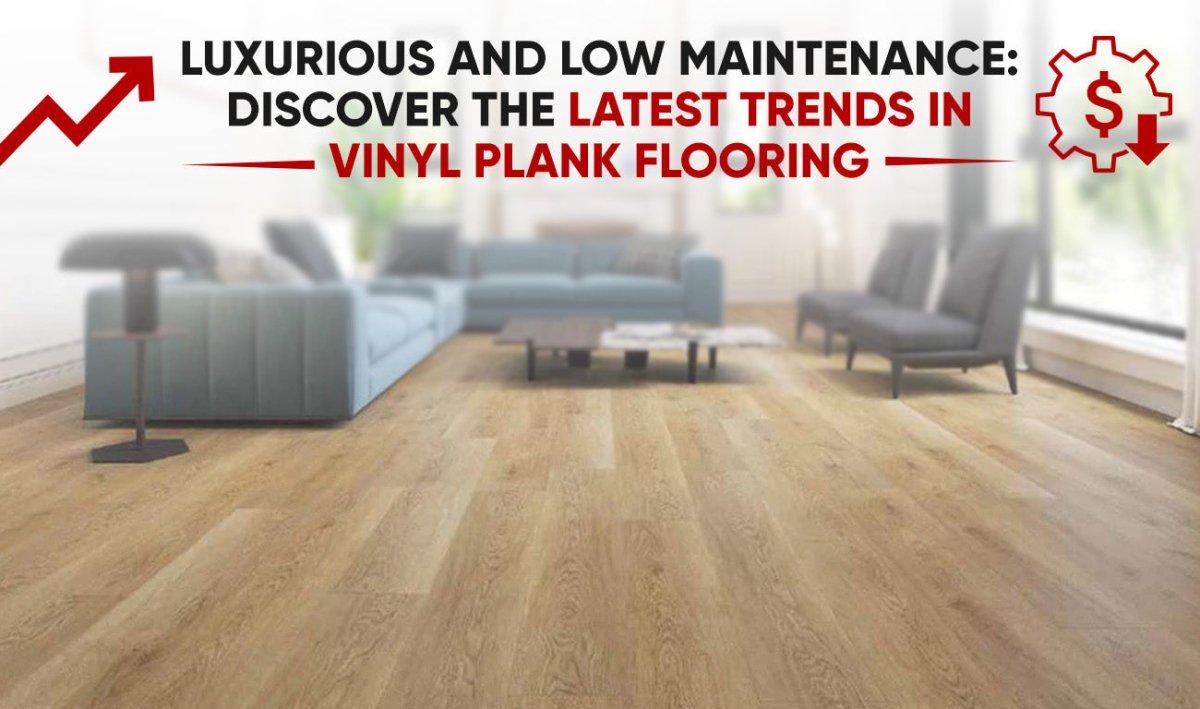 Luxurious and Low Maintenance: Discover the Latest Trends in Vinyl Plank Flooring - BUILDMYPLACE