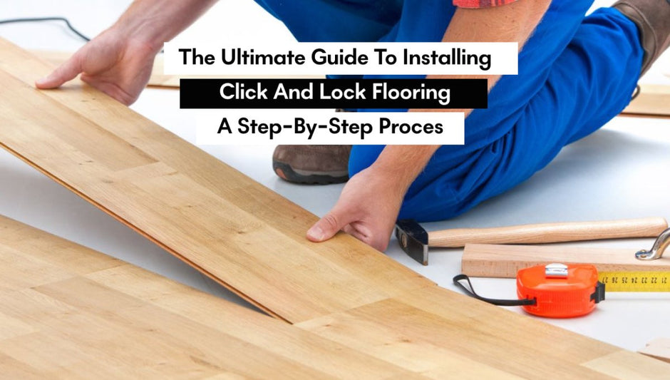The Ultimate Guide to Installing Click and lock flooring
