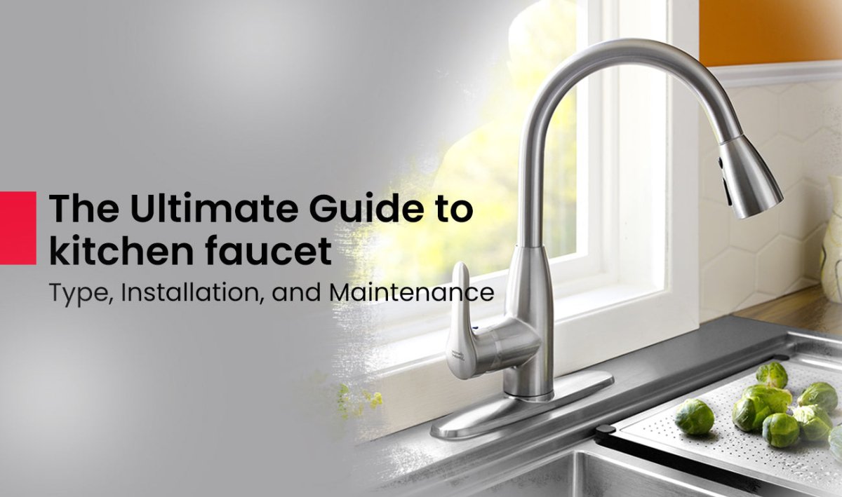 The Ultimate Guide to Kitchen Faucets: Type, Installation, & Maintenance - BUILDMYPLACE