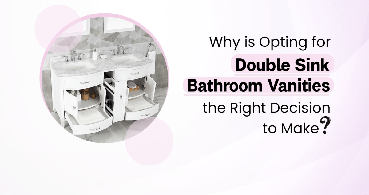 Why is Opting for Double Sink Bathroom Vanities the Right Decision to Make? - BUILDMYPLACE